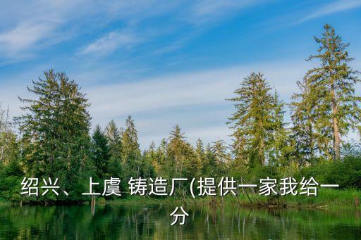 紹興、上虞 鑄造廠(提供一家我給一分