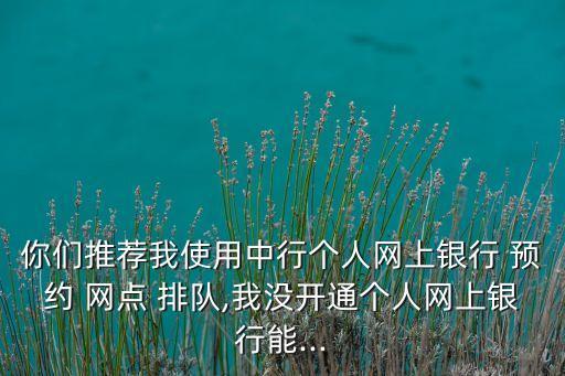 中國銀行網點預約排隊,深圳中國銀行預約排隊