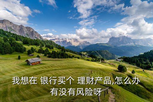 銀行理財(cái)產(chǎn)品投資顧問(wèn),銀行調(diào)整理財(cái)產(chǎn)品的投資范圍、品種