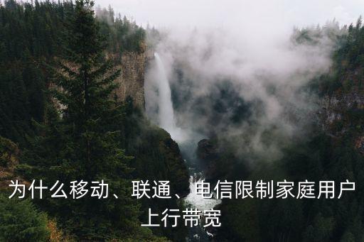 為什么移動、聯(lián)通、電信限制家庭用戶上行帶寬