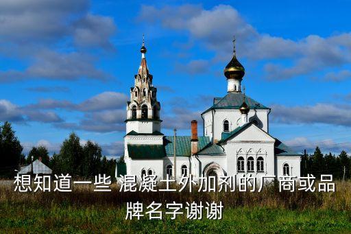 想知道一些 混凝土外加劑的廠(chǎng)商或品牌名字謝謝