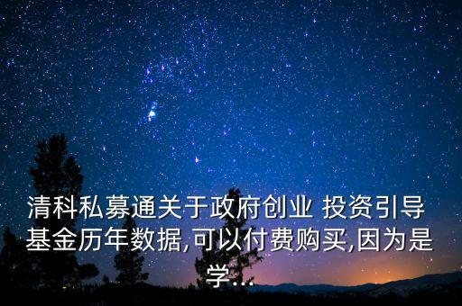 清科私募通關(guān)于政府創(chuàng)業(yè) 投資引導(dǎo) 基金歷年數(shù)據(jù),可以付費(fèi)購(gòu)買,因?yàn)槭菍W(xué)...
