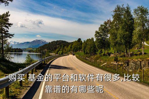 購(gòu)買(mǎi) 基金的平臺(tái)和軟件有很多,比較靠譜的有哪些呢