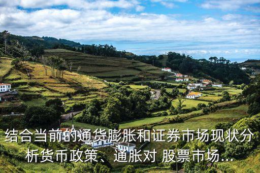 結(jié)合當(dāng)前的通貨膨脹和證券市場現(xiàn)狀分析貨幣政策、通脹對 股票市場...