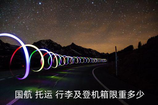  國航 托運 行李及登機箱限重多少
