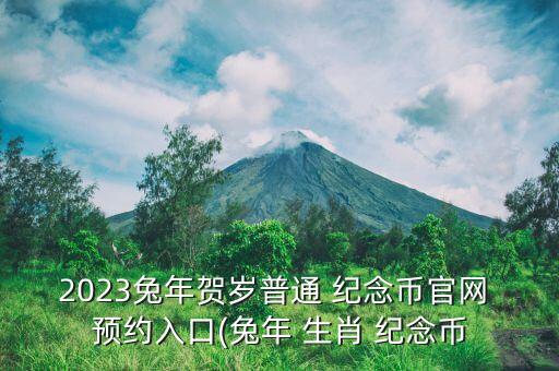 2023兔年賀歲普通 紀念幣官網(wǎng) 預約入口(兔年 生肖 紀念幣