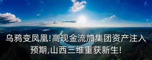 烏鴉變鳳凰!高現(xiàn)金流加集團資產(chǎn)注入預期,山西三維重獲新生!