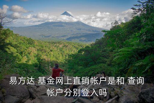 易方達 基金網上直銷帳戶是和 查詢帳戶分別登入嗎