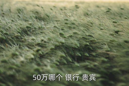 50萬哪個(gè) 銀行 貴賓