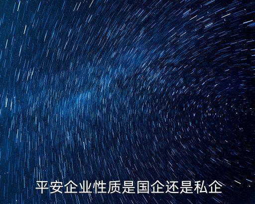 平安企業(yè)性質(zhì)是國(guó)企還是私企