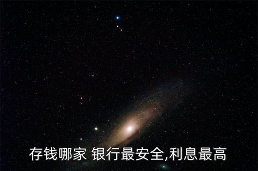 存錢(qián)哪家 銀行最安全,利息最高