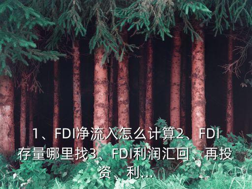 1、FDI凈流入怎么計(jì)算2、FDI存量哪里找3、FDI利潤匯回、再投資、利...