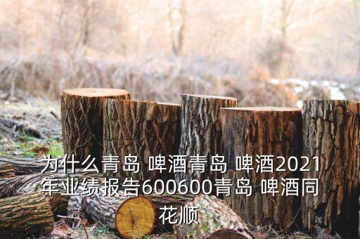 為什么青島 啤酒青島 啤酒2021年業(yè)績(jī)報(bào)告600600青島 啤酒同花順