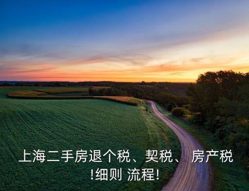  上海二手房退個稅、契稅、 房產(chǎn)稅!細則 流程!