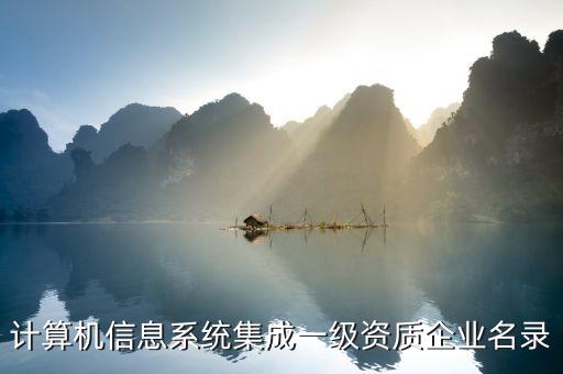 計算機(jī)信息系統(tǒng)集成一級資質(zhì)企業(yè)名錄