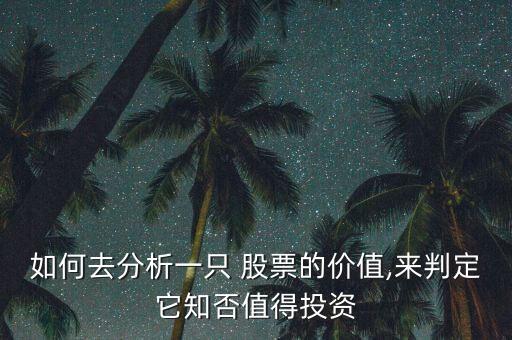 如何去分析一只 股票的價(jià)值,來判定它知否值得投資