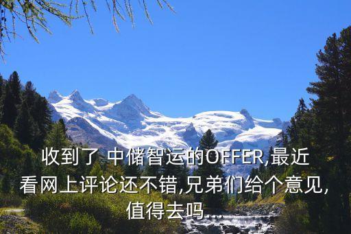收到了 中儲智運(yùn)的OFFER,最近看網(wǎng)上評論還不錯,兄弟們給個意見,值得去嗎...