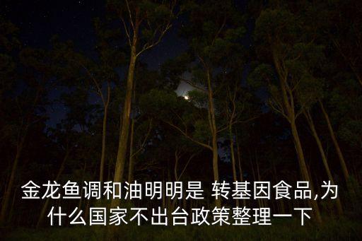 金龍魚調(diào)和油明明是 轉基因食品,為什么國家不出臺政策整理一下