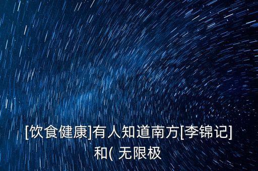 [飲食健康]有人知道南方[李錦記]和( 無(wú)限極