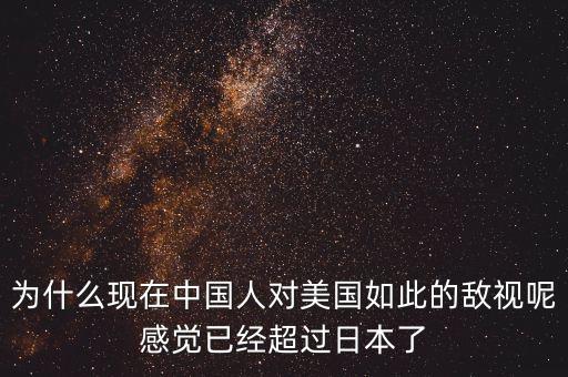 為什么現在中國人對美國如此的敵視呢感覺已經超過日本了