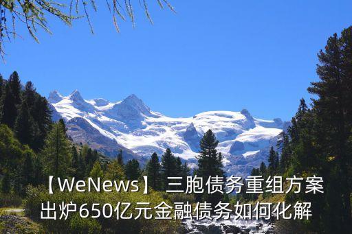 【WeNews】 三胞債務重組方案出爐650億元金融債務如何化解