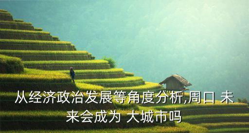 從經濟政治發(fā)展等角度分析,周口 未來會成為 大城市嗎